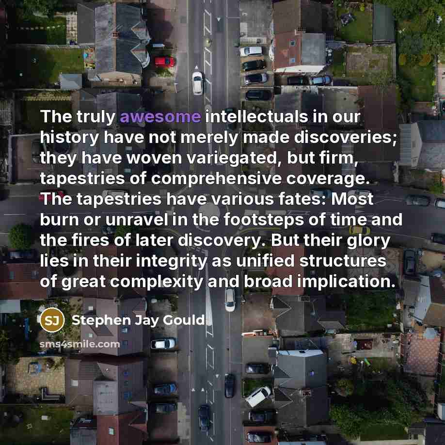 “The truly awesome intellectuals in our history have not merely…” quote by Stephen Jay Gould