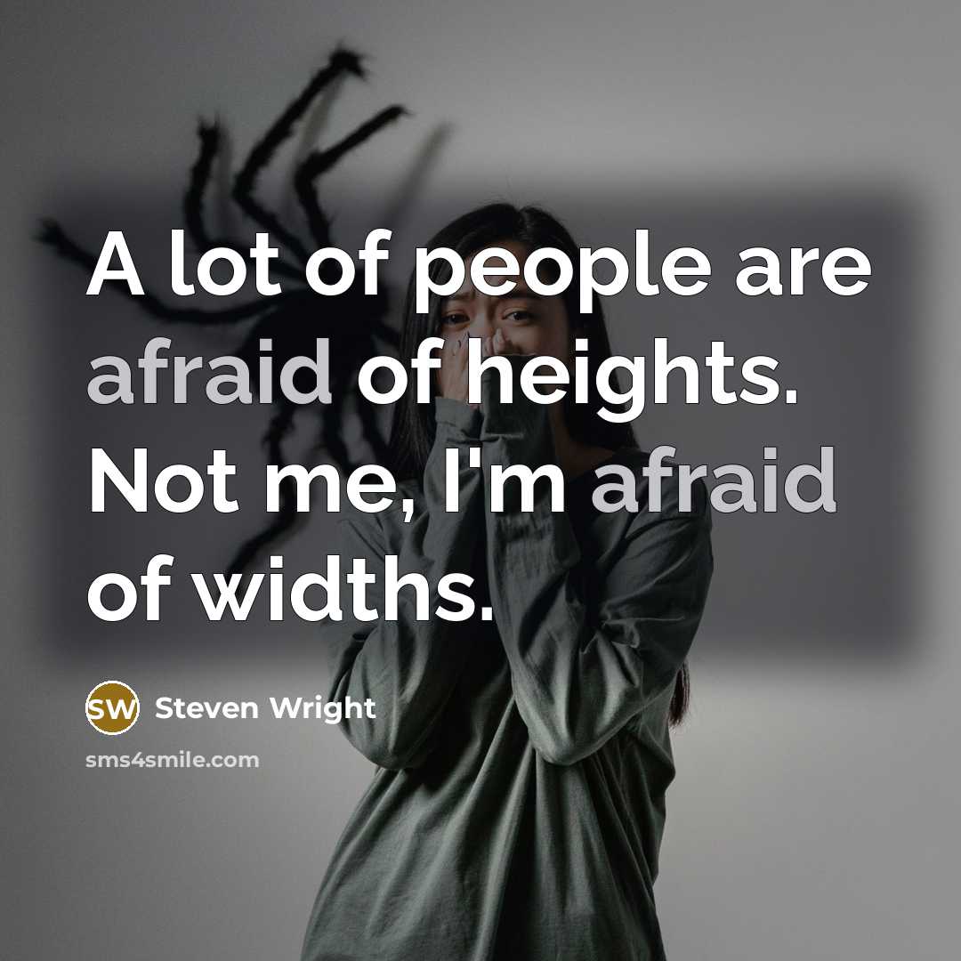 “A lot of people are afraid of heights. Not me, I'm afraid of widths.” quote by Steven Wright