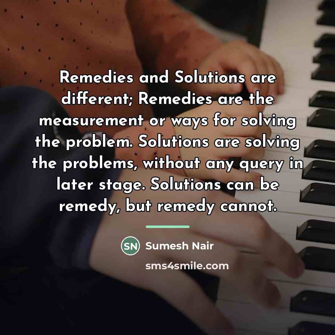 “Remedies and Solutions are different; Remedies are the measurement or…” quote by Sumesh Nair