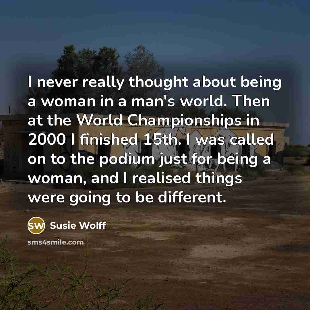 “I never really thought about being a woman in a…” quote by Susie Wolff