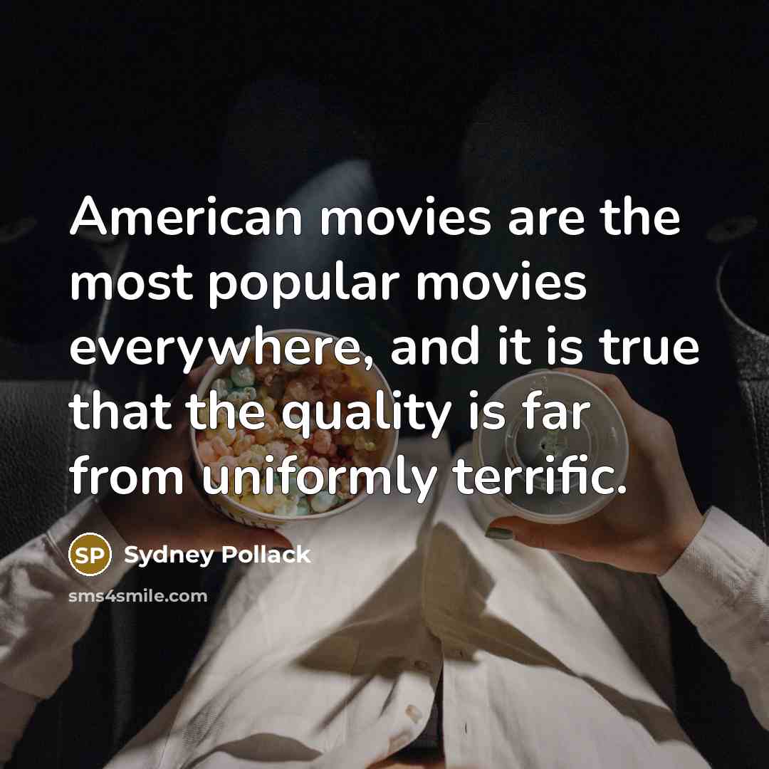 “American movies are the most popular movies everywhere, and it…” quote by Sydney Pollack