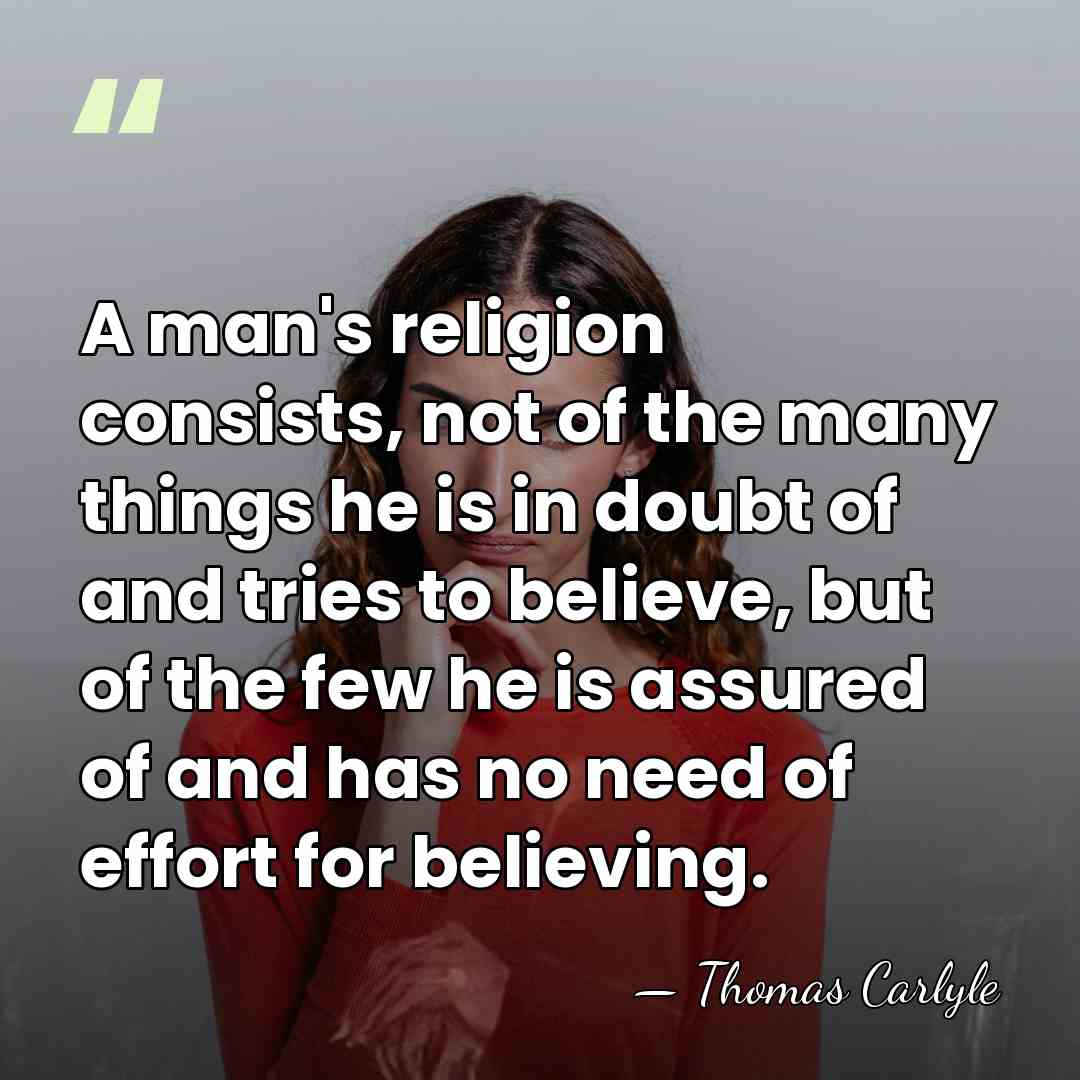 A man's religion consists, not of the many things he is in&hellip; - Thomas Carlyle