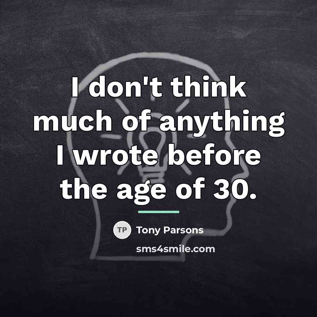 “I don't think much of anything I wrote before the…” quote by Tony Parsons