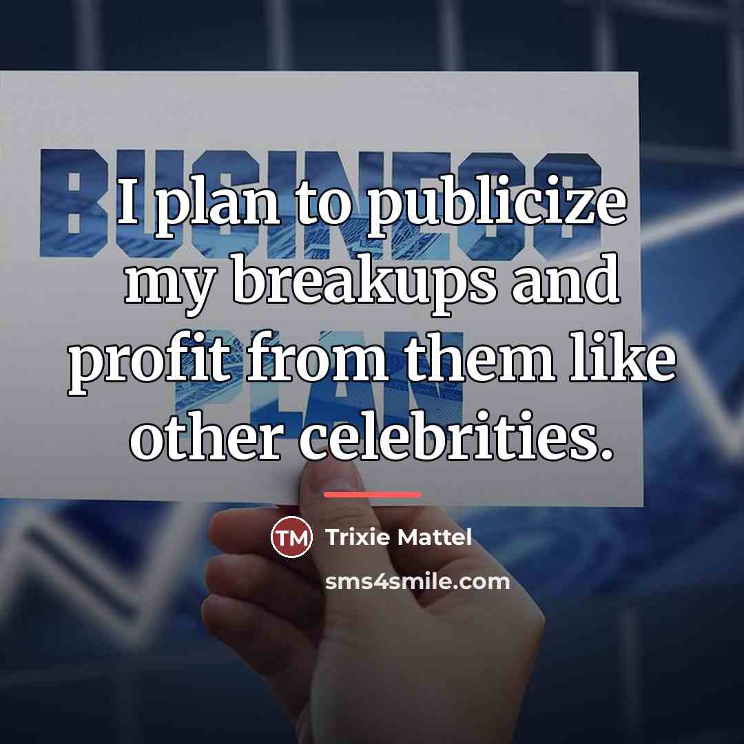 “I plan to publicize my breakups and profit from them…” quote by Trixie Mattel