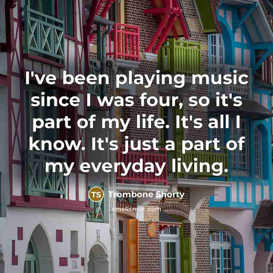 “I've been playing music since I was four, so it's…” quote by Trombone Shorty