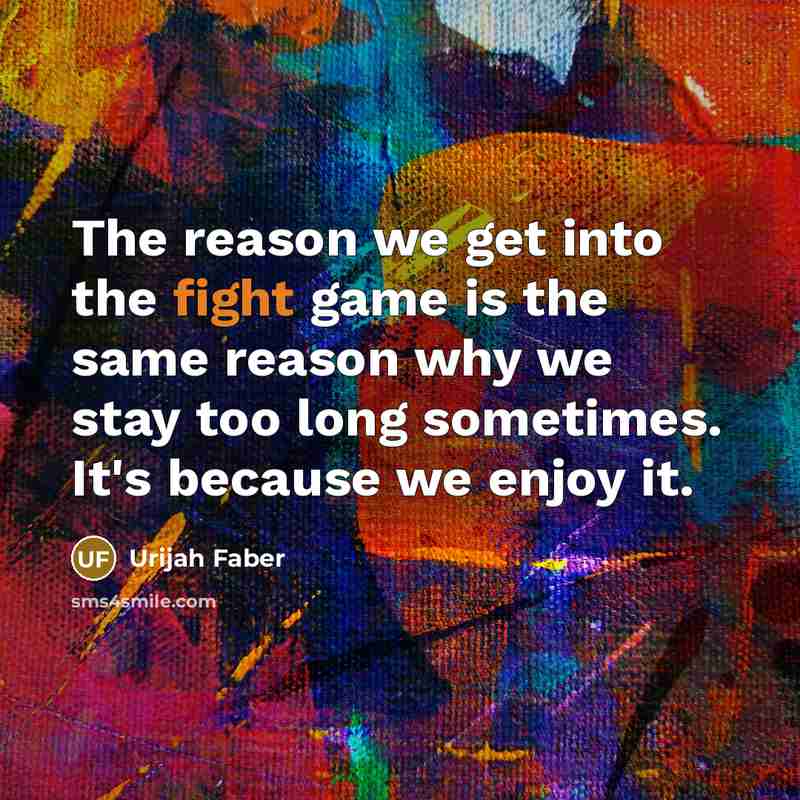 “The reason we get into the fight game is the…” quote by Urijah Faber