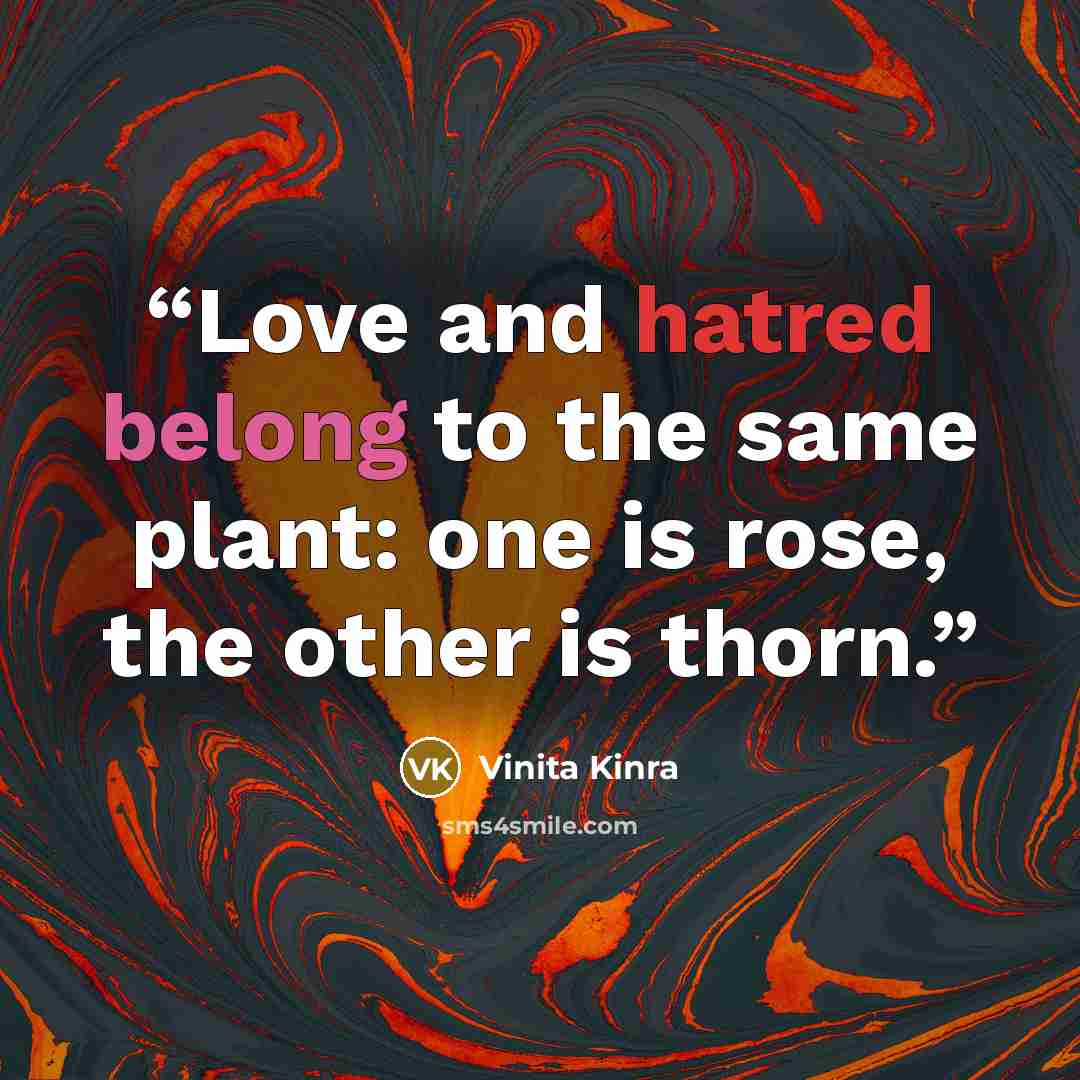 “Love and hatred belong to the same plant: one is rose, the other is thorn.” quote by Vinita Kinra