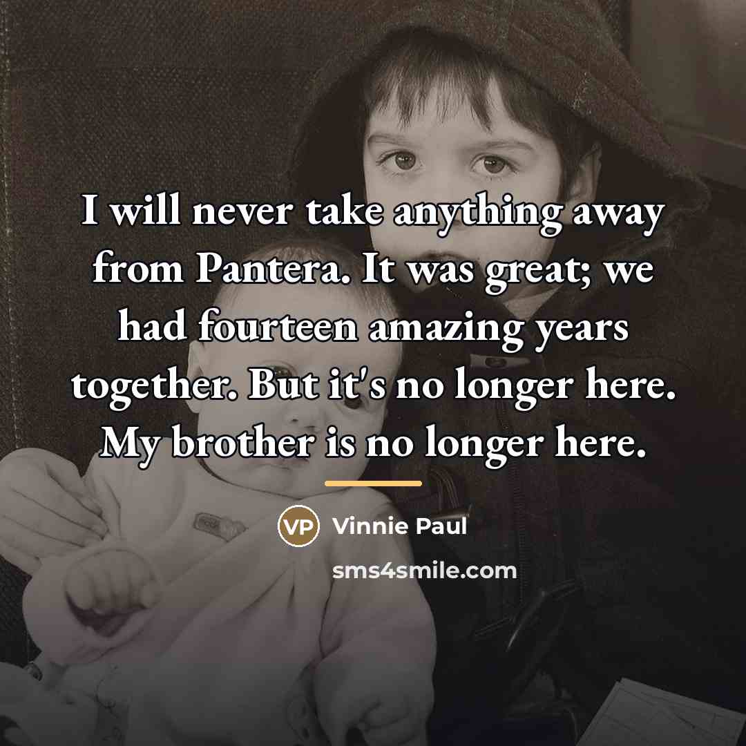 “I will never take anything away from Pantera. It was…” quote by Vinnie Paul