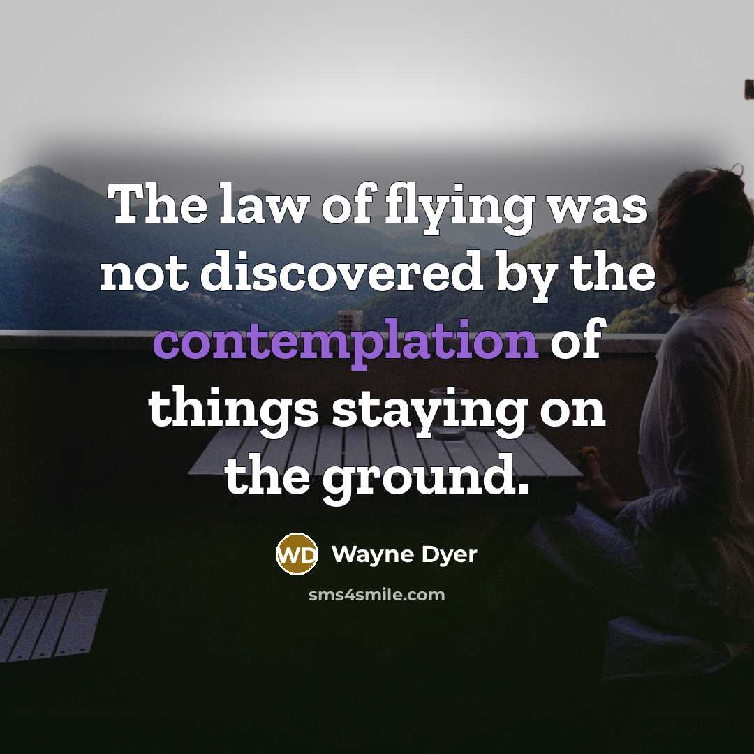 “The law of flying was not discovered by the contemplation…” quote by Wayne Dyer