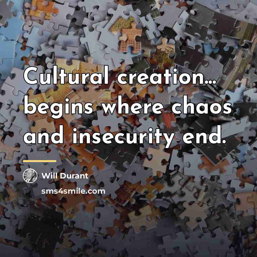 “Cultural creation... begins where chaos and insecurity end.…” quote by Will Durant