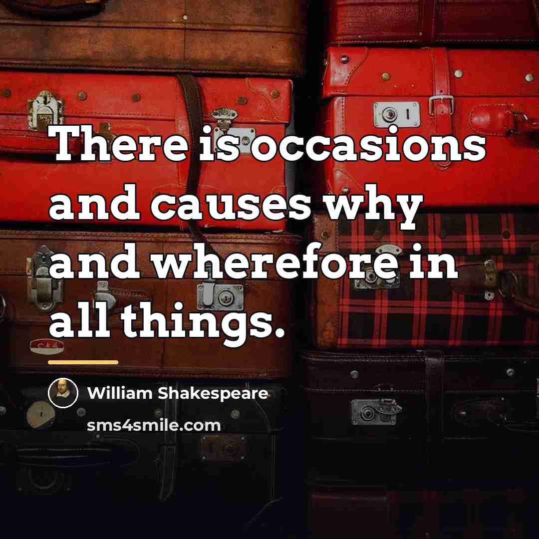 “There is occasions and causes why and wherefore in all…” quote by William Shakespeare