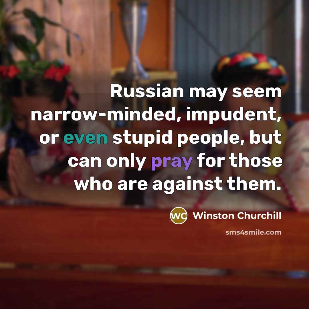 “Russian may seem narrow-minded, impudent, or even stupid people, but…” quote by Winston Churchill