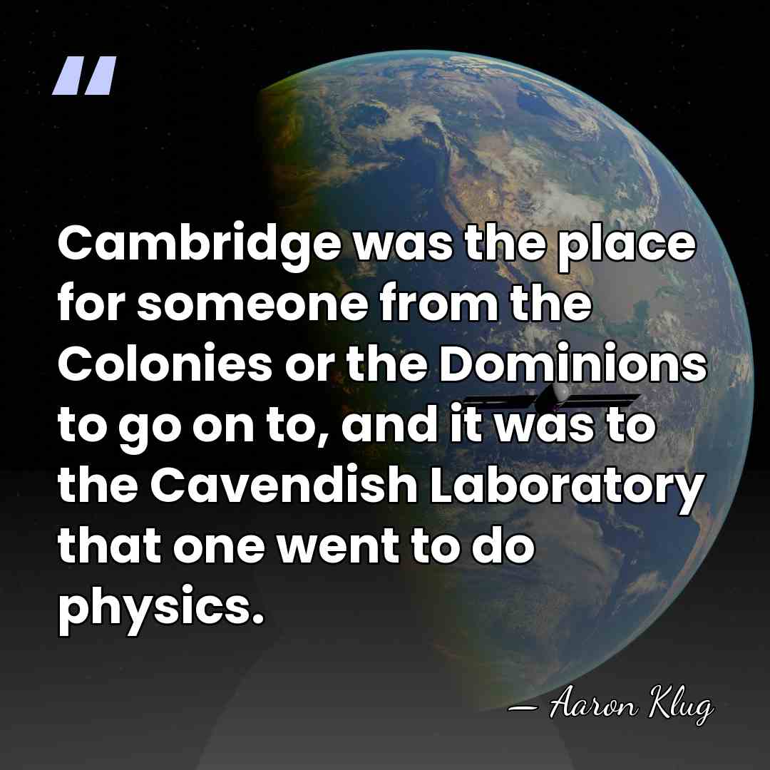 Cambridge was the place for someone from the Colonies or the Dominions&hellip; - Aaron Klug