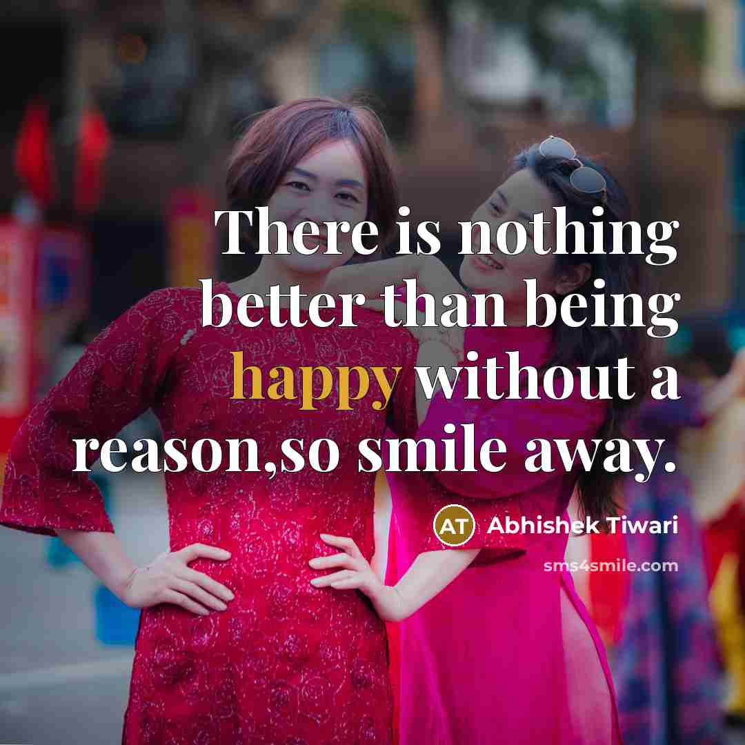 “There is nothing better than being happy without a reason,so…” quote by Abhishek Tiwari