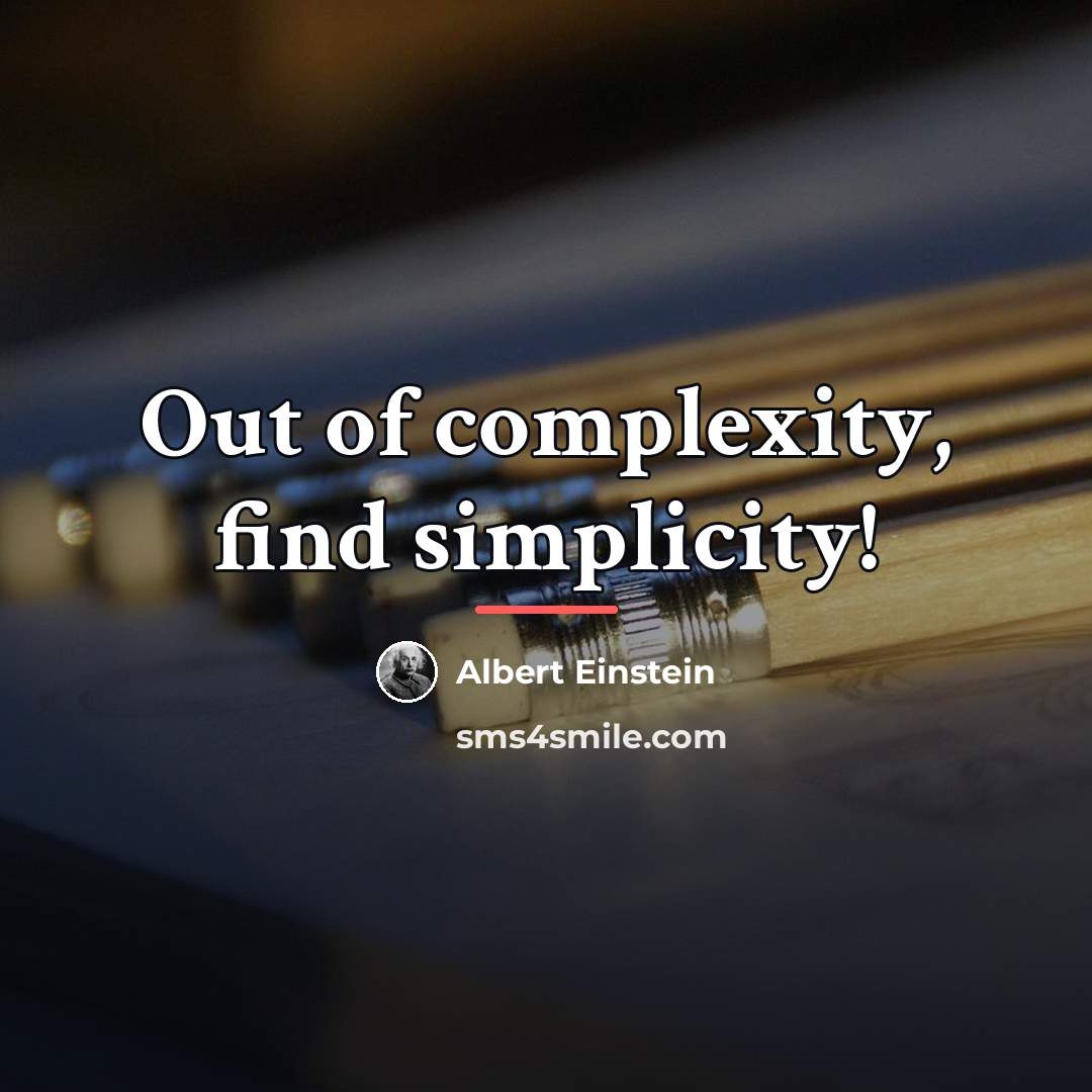 “Out of complexity, find simplicity!…” quote by Albert Einstein