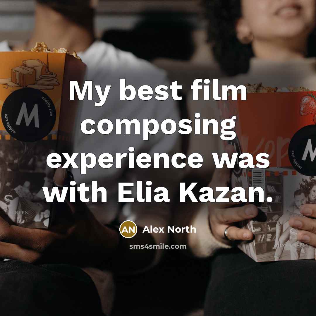 “My best film composing experience was with Elia Kazan.” quote by Alex North