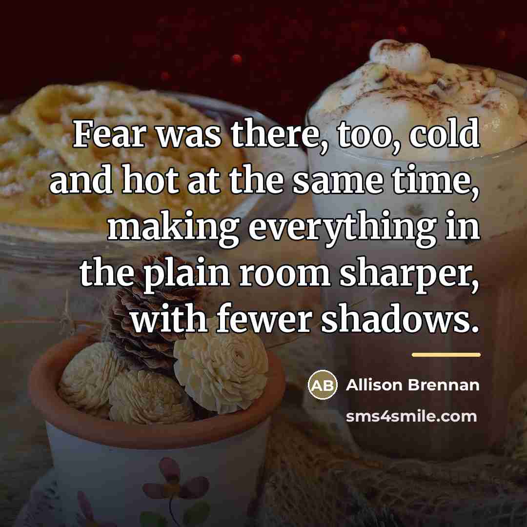 “Fear was there, too, cold and hot at the same…” quote by Allison Brennan