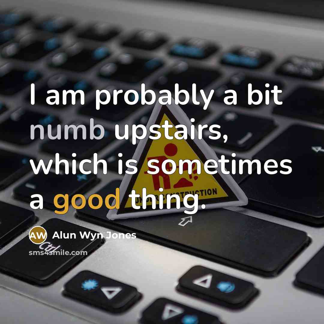 “I am probably a bit numb upstairs, which is sometimes…” quote by Alun Wyn Jones