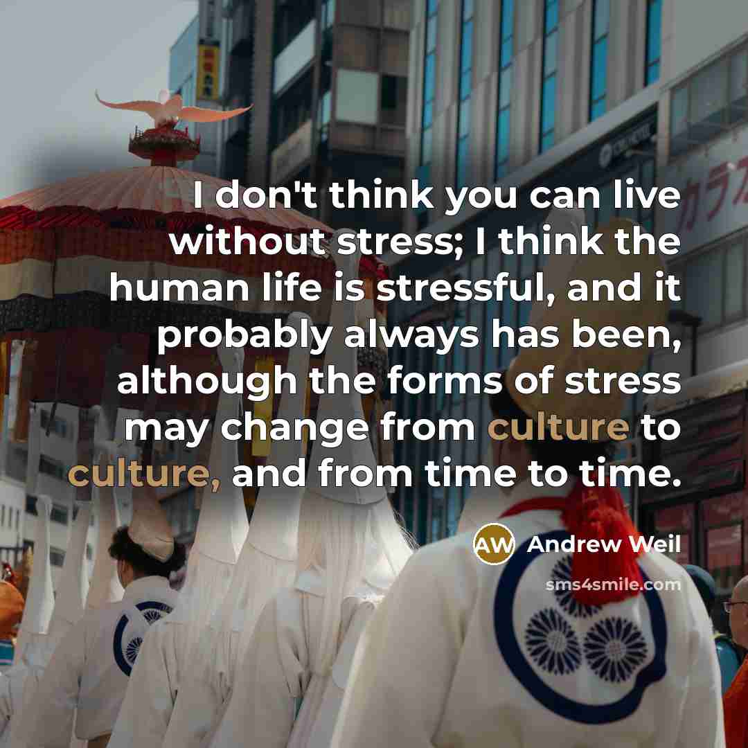 “I don't think you can live without stress; I think…” quote by Andrew Weil