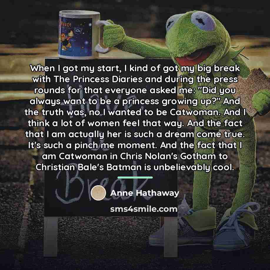 “When I got my start, I kind of got my…” quote by Anne Hathaway