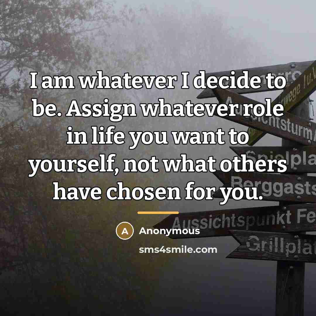“I am whatever I decide to be. Assign whatever role…” quote by Anonymous