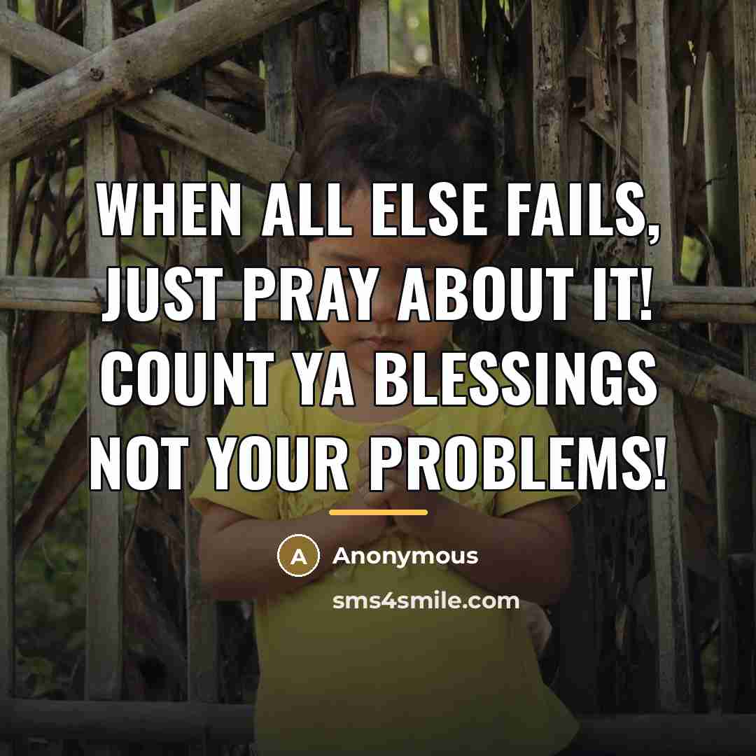 “When all else fails, just pray about it! Count ya…” quote by Anonymous