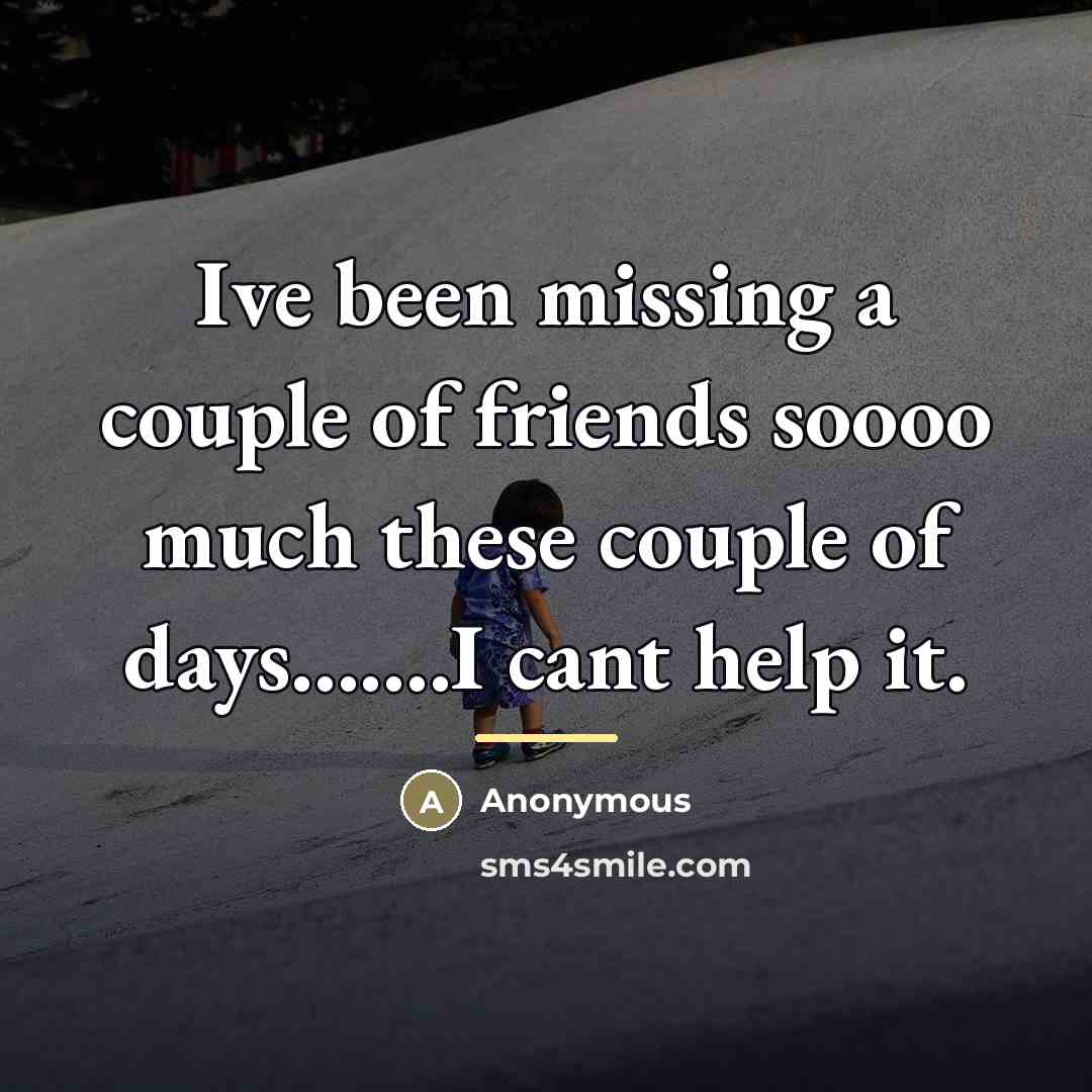 “Ive been missing a couple of friends soooo much these…” quote by Anonymous
