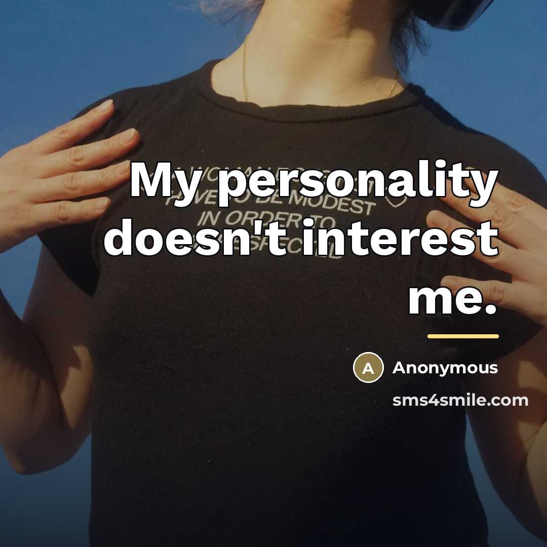 “My personality doesn't interest me.…” quote by Anonymous