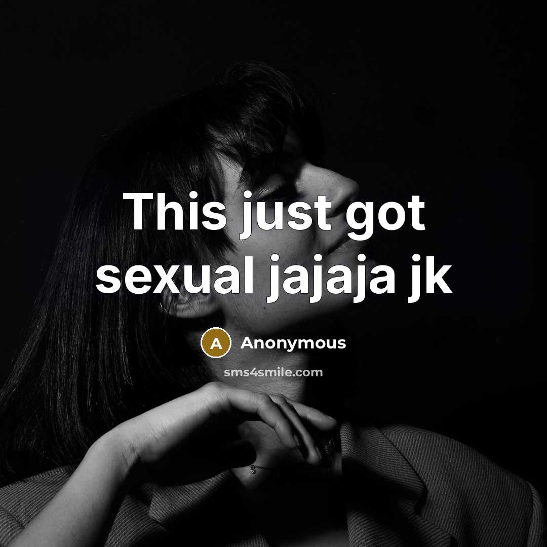 “This just got sexual jajaja jk” quote by Anonymous