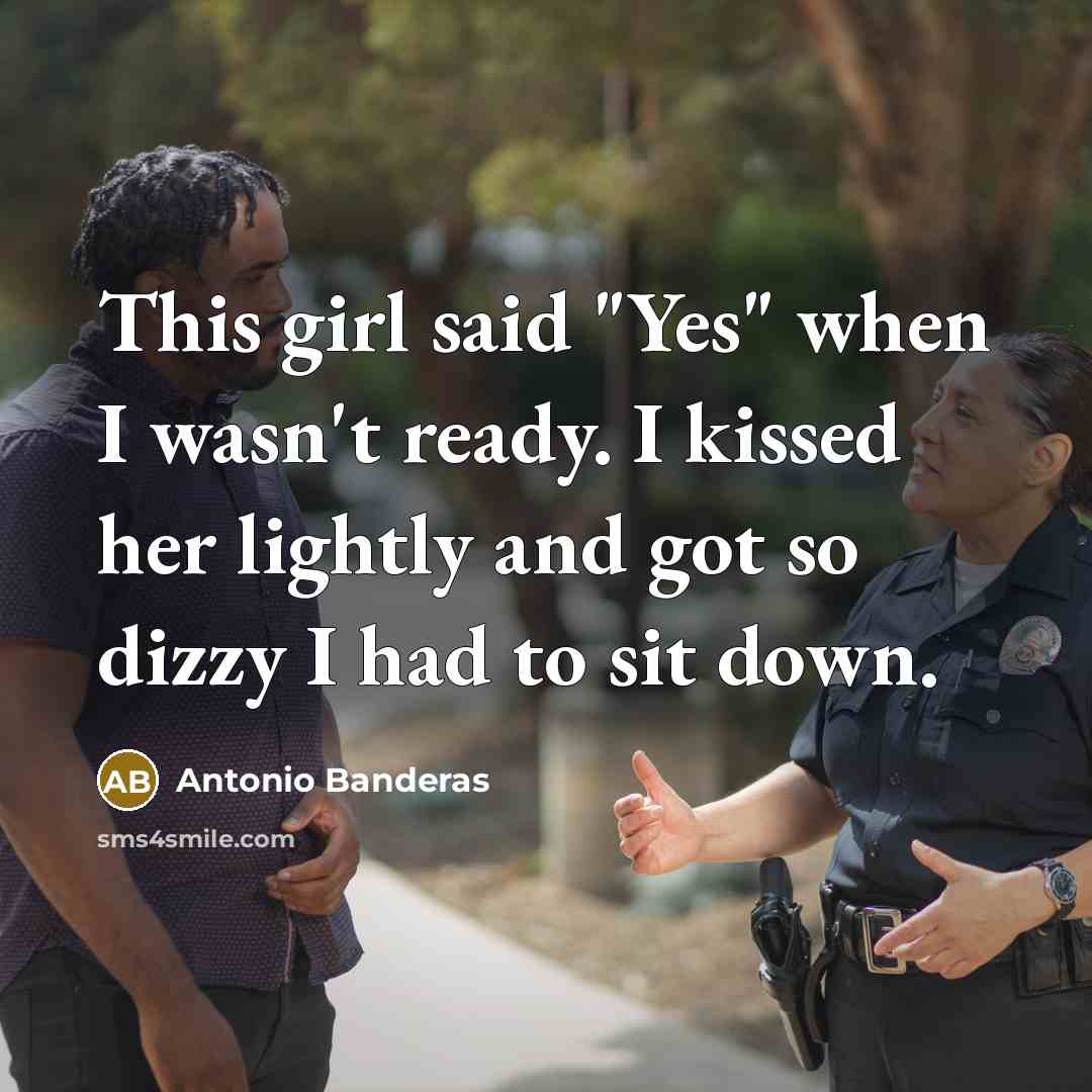 “This girl said "Yes" when I wasn't ready. I kissed…” quote by Antonio Banderas