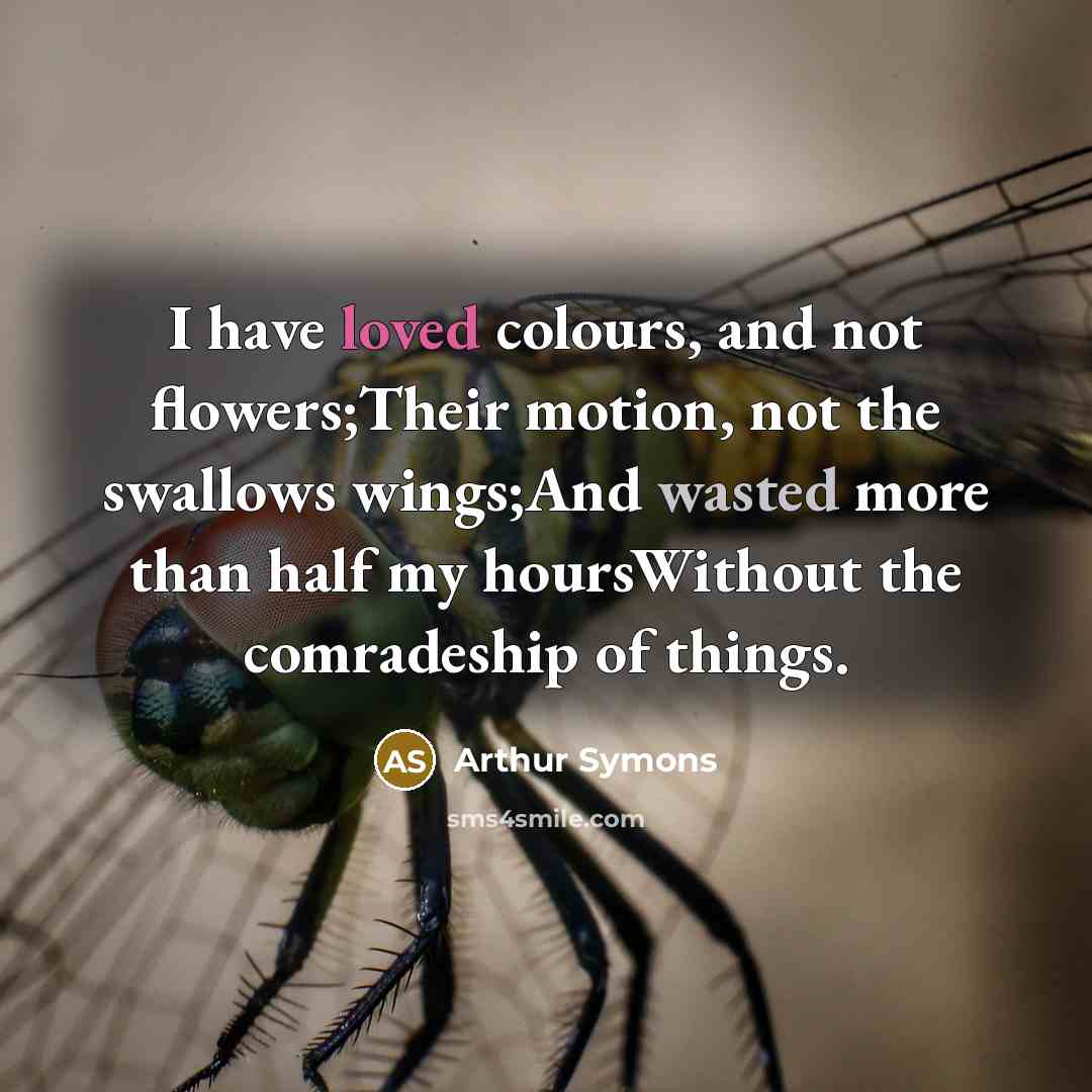 “I have loved colours, and not flowers;Their motion, not the…” quote by Arthur Symons