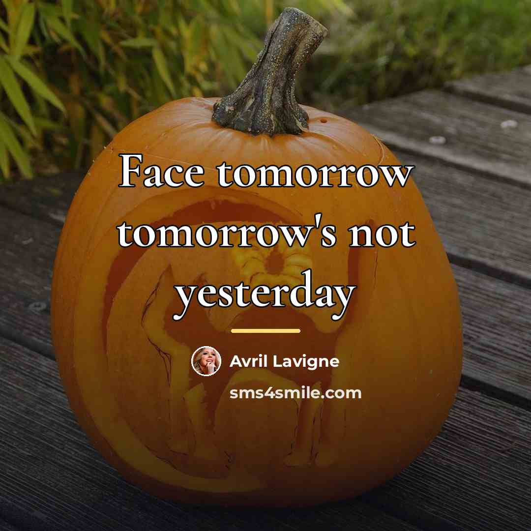 “Face tomorrow tomorrow's not yesterday…” quote by Avril Lavigne