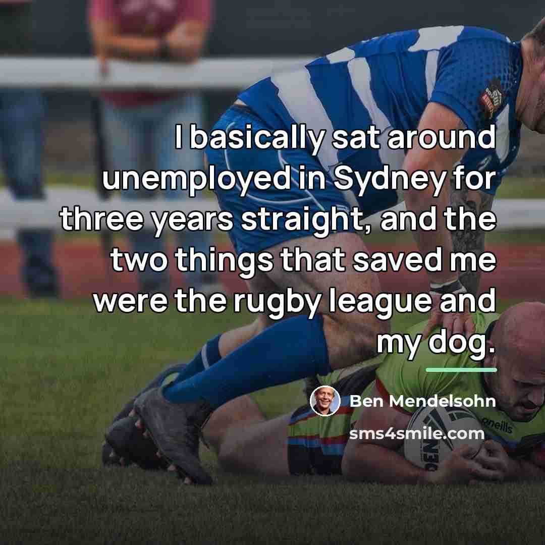 “I basically sat around unemployed in Sydney for three years…” quote by Ben Mendelsohn