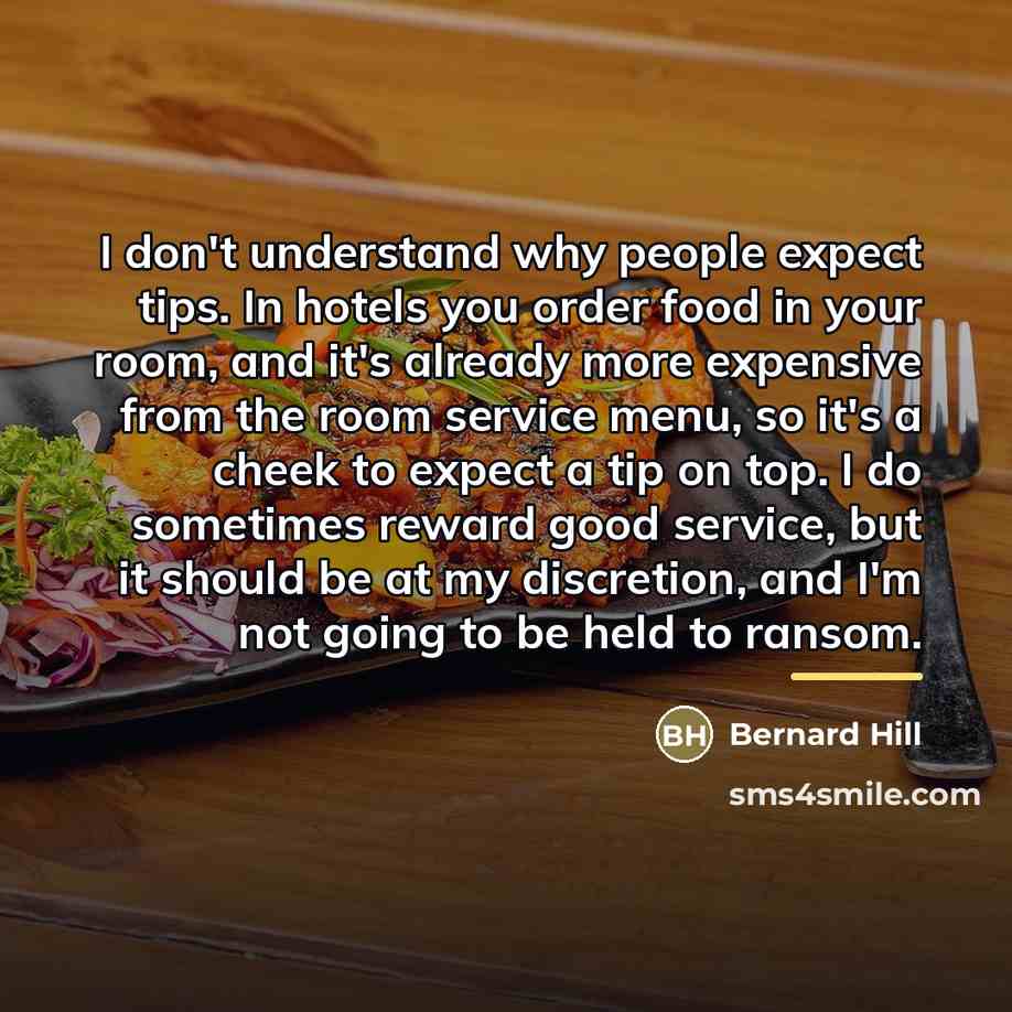 “I don't understand why people expect tips. In hotels you…” quote by Bernard Hill