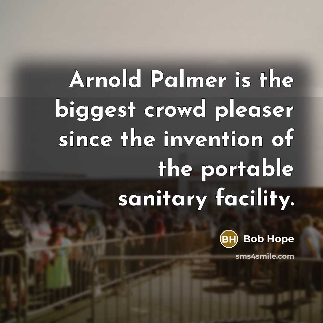 “Arnold Palmer is the biggest crowd pleaser since the invention…” quote by Bob Hope