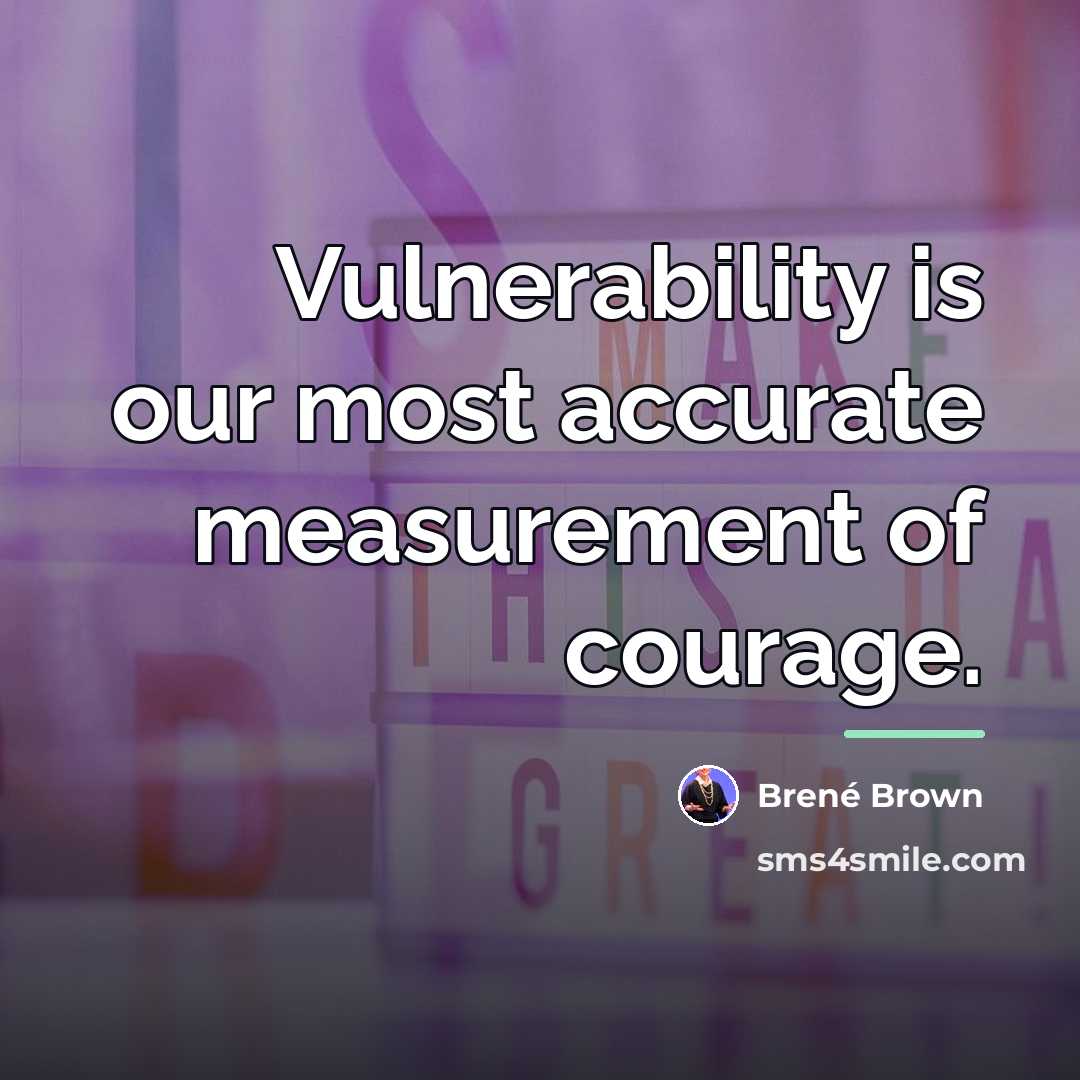 “Vulnerability is our most accurate measurement of courage.…” quote by Brené Brown