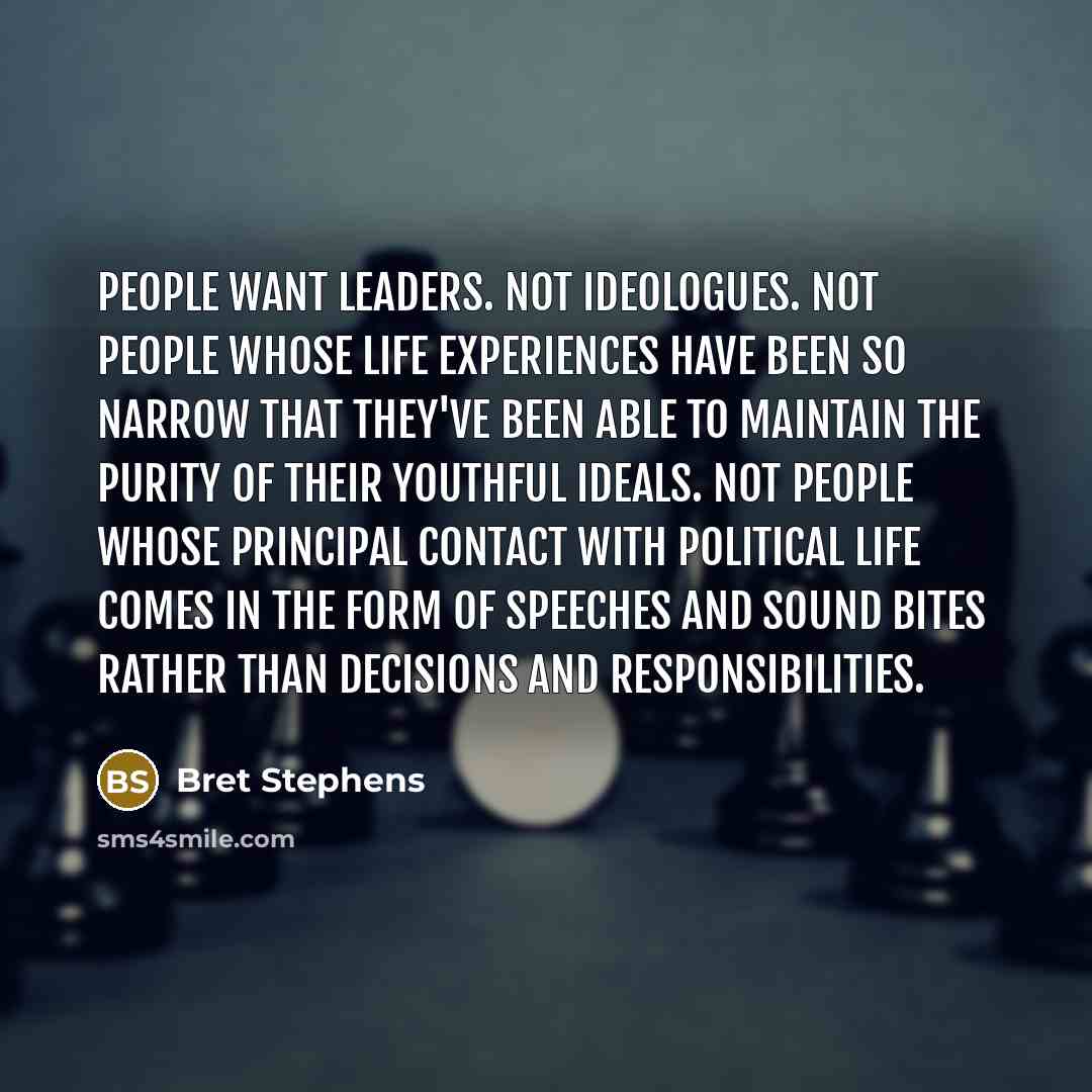 “People want leaders. Not ideologues. Not people whose life experiences…” quote by Bret Stephens