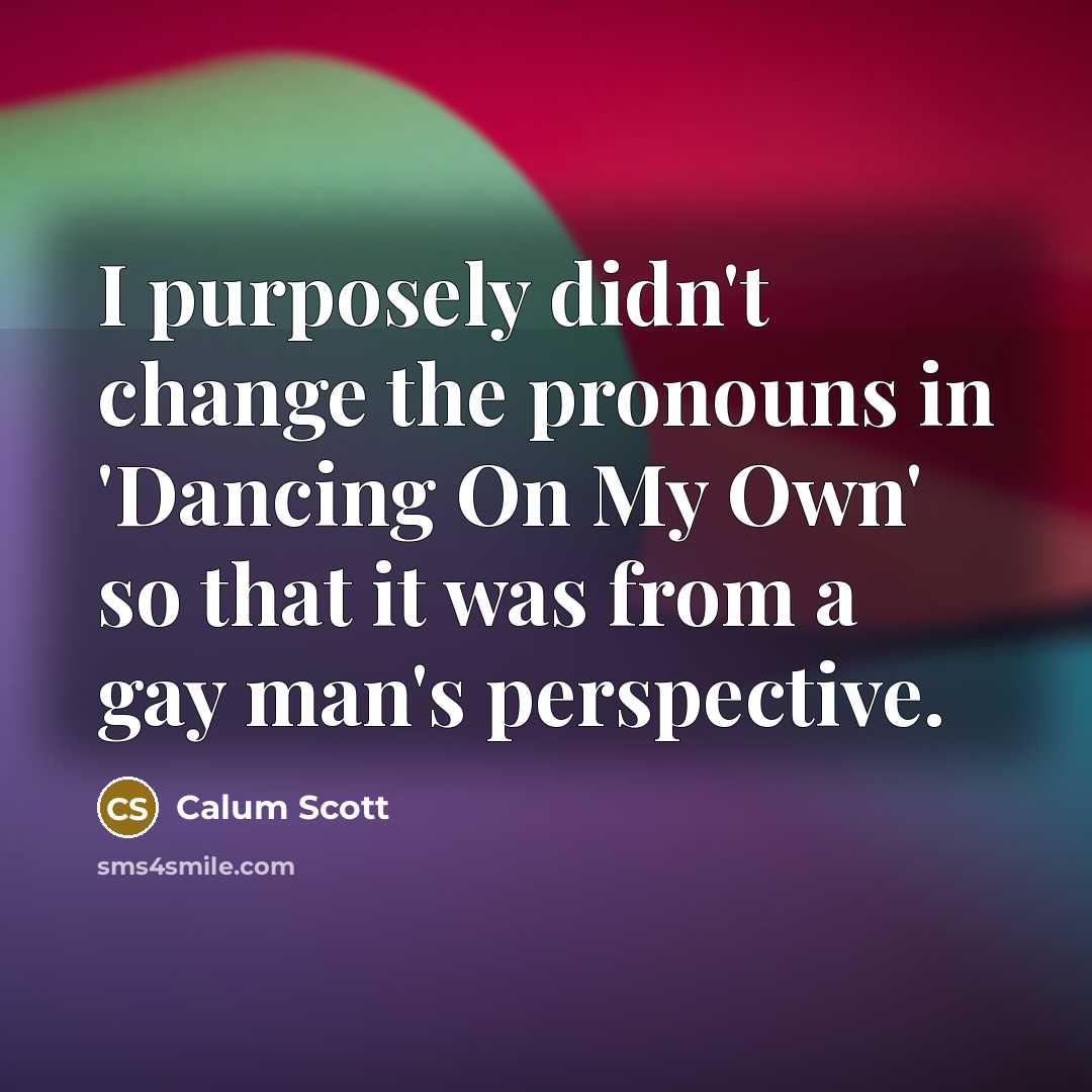“I purposely didn't change the pronouns in 'Dancing On My…” quote by Calum Scott