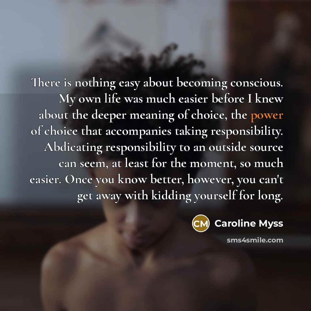 “There is nothing easy about becoming conscious. My own life…” quote by Caroline Myss