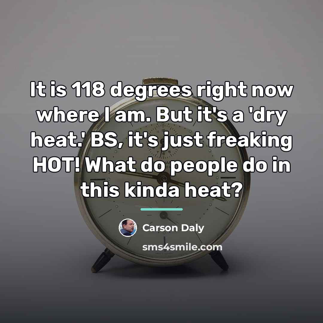 “It is 118 degrees right now where I am. But…” quote by Carson Daly