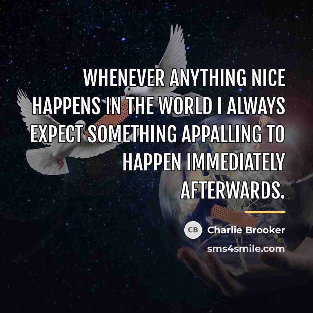 “Whenever anything nice happens in the world I always expect…” quote by Charlie Brooker