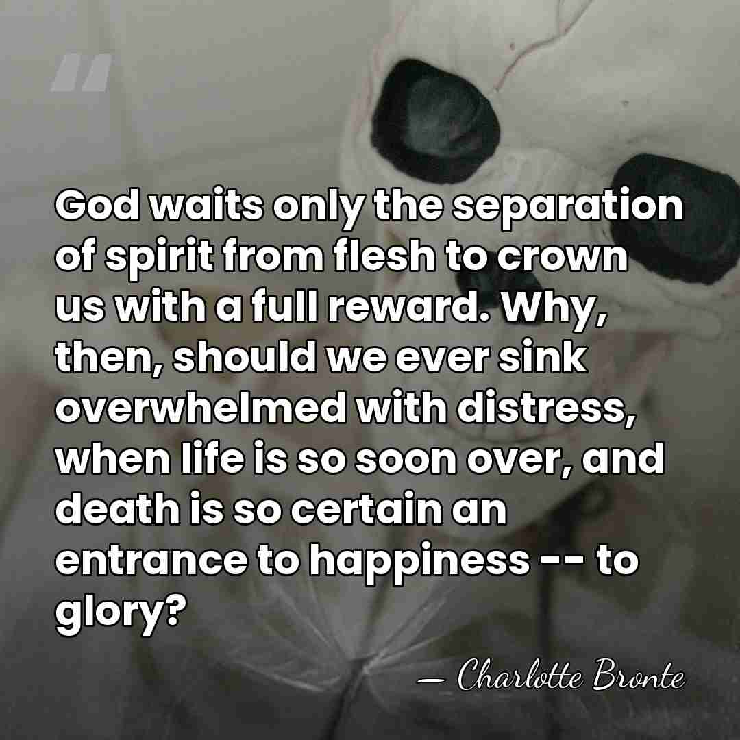 God waits only the separation of spirit from flesh to crown us&hellip; - Charlotte Bronte