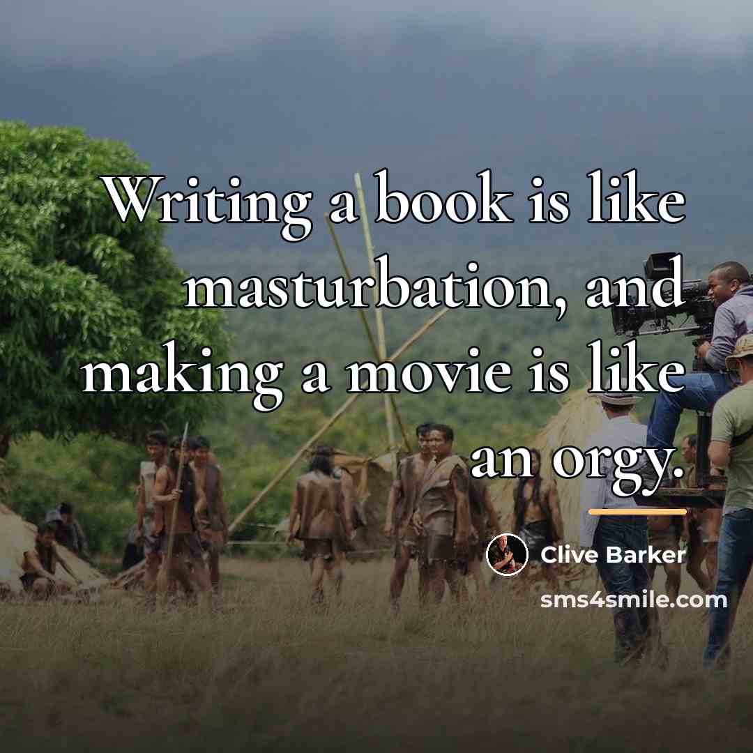 “Writing a book is like masturbation, and making a movie…” quote by Clive Barker