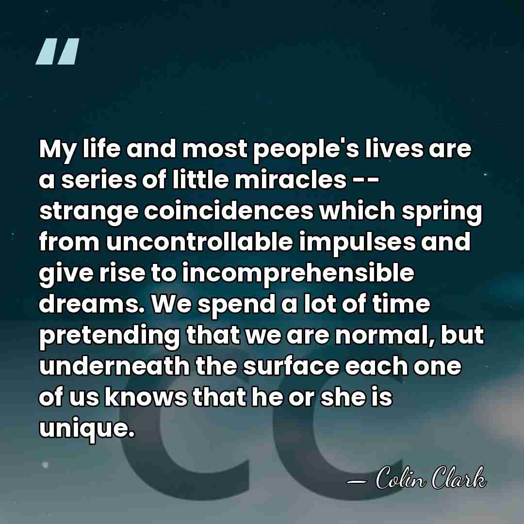 My life and most people's lives are a series of little miracles&hellip; - Colin Clark