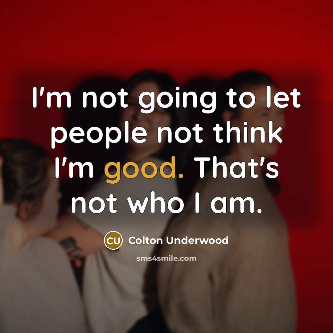 “I'm not going to let people not think I'm good.…” quote by Colton Underwood