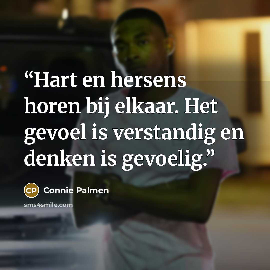 “Hart en hersens horen bij elkaar. Het gevoel is verstandig en denken is gevoelig.” quote by Connie Palmen