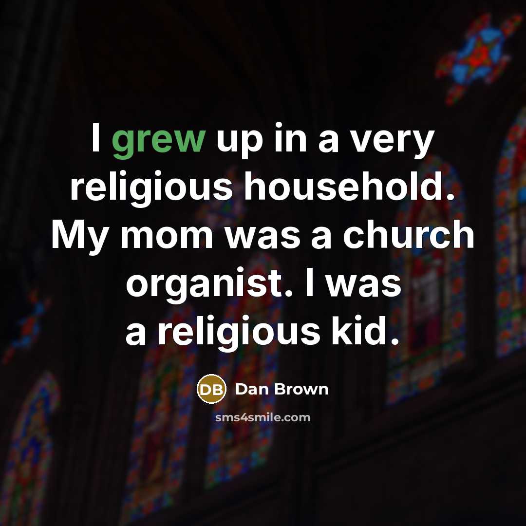 “I grew up in a very religious household. My mom was a church organist. I was a religious kid.” quote by Dan Brown