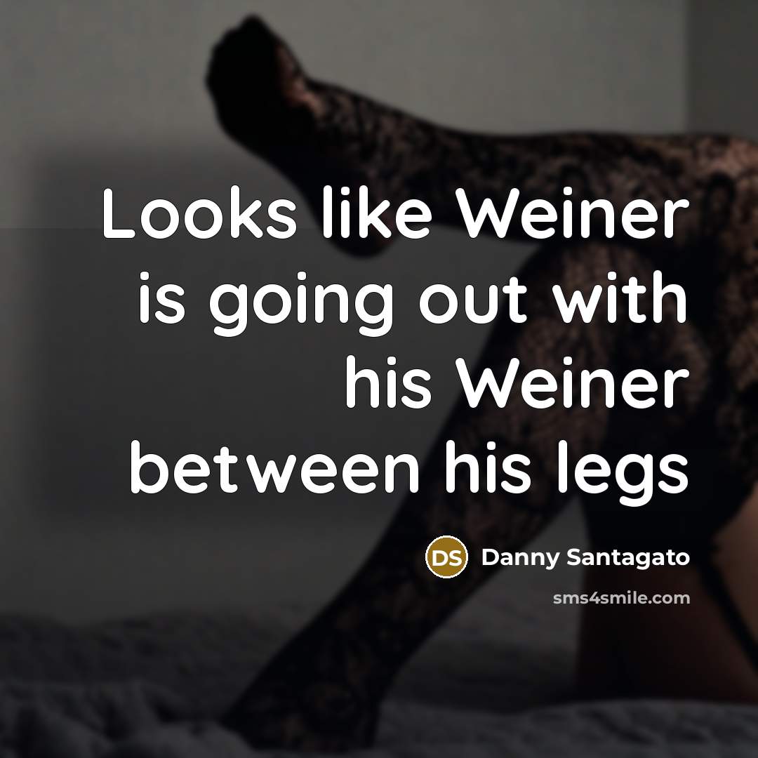 “Looks like Weiner is going out with his Weiner between his legs” quote by Danny Santagato
