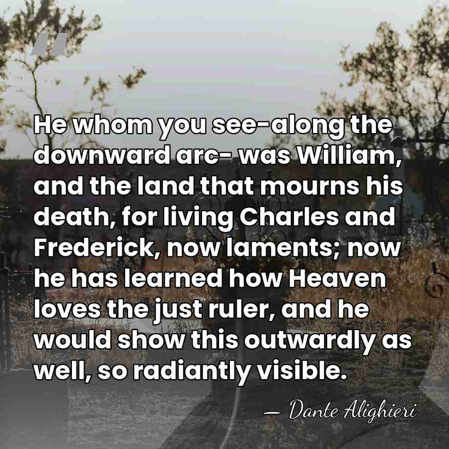 He whom you see-along the downward arc- was William, and the land&hellip; - Dante Alighieri