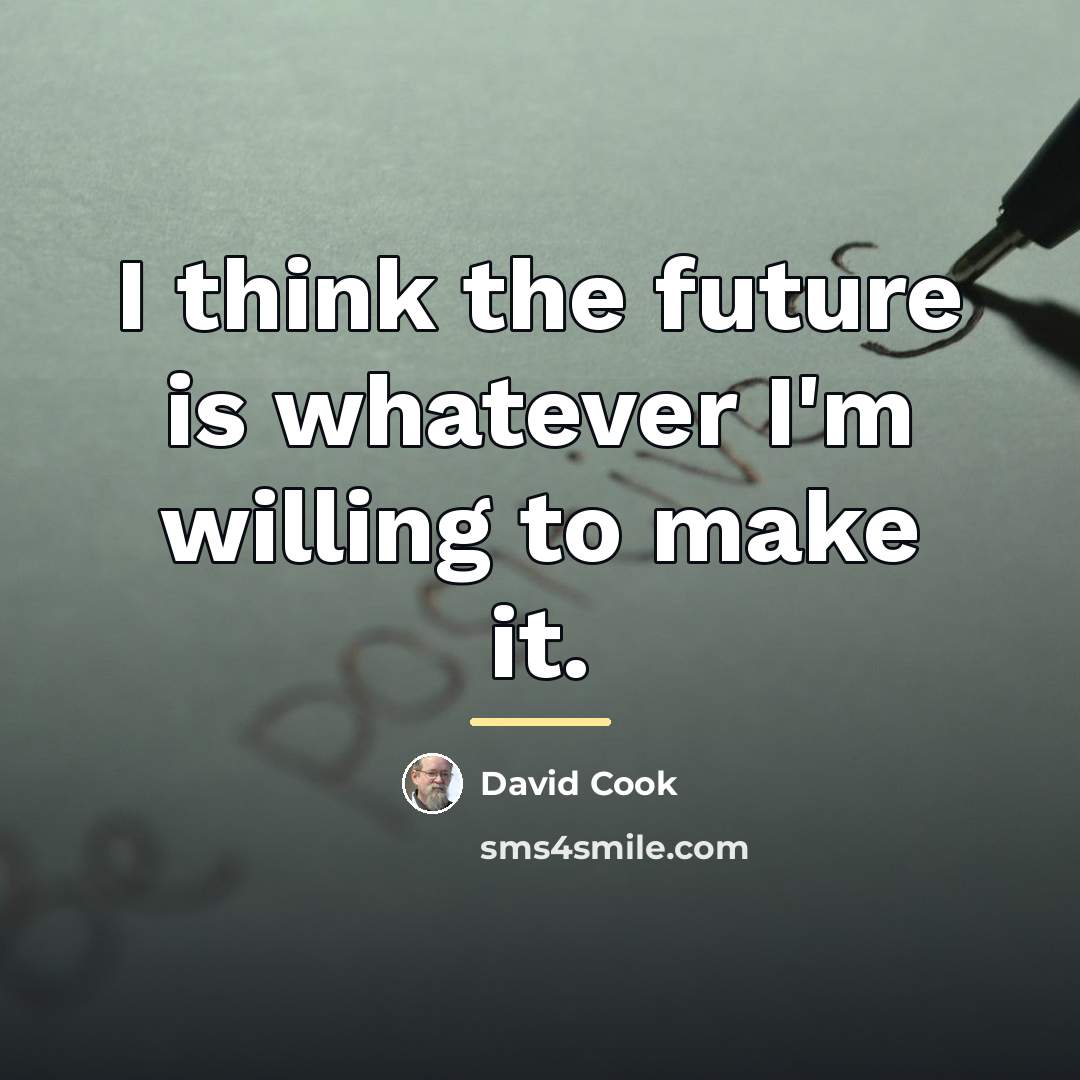 “I think the future is whatever I'm willing to make…” quote by David Cook